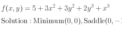 The f(x,y)=5+3x^2+3y^2+2y^3+x^3 is Minimum(0,0),Saddle(0,-1),Saddle(-2,0),Maximum(-2,-1)